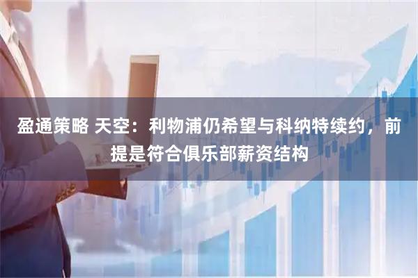 盈通策略 天空：利物浦仍希望与科纳特续约，前提是符合俱乐部薪资结构